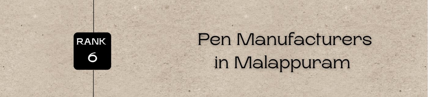 Rank 6 - Pen Manufacturers in Malappuram